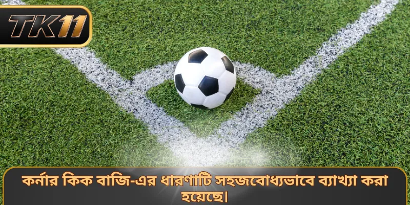কর্নার কিক বাজি-এর ধারণাটি সহজবোধ্যভাবে ব্যাখ্যা করা হয়েছে।